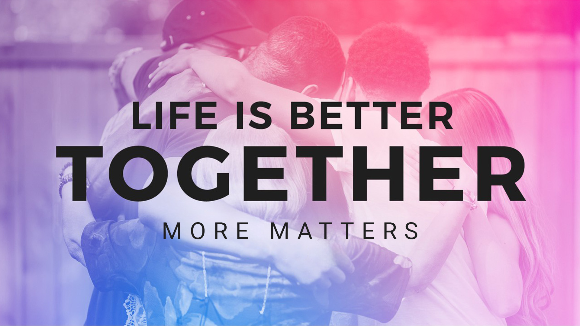 Life is Better Together